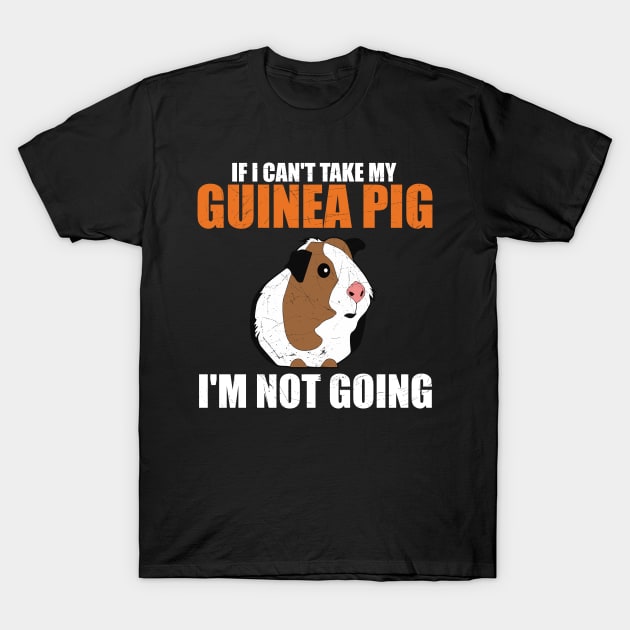 If I Can't Take My Guinea Pig, I'm Not Going Funny T-Shirt by theperfectpresents